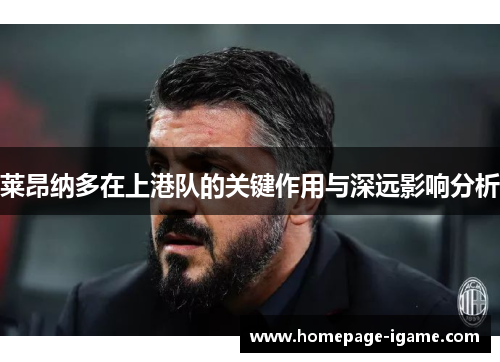 莱昂纳多在上港队的关键作用与深远影响分析 莱昂纳多在上港队的关键作用与深远影响分析