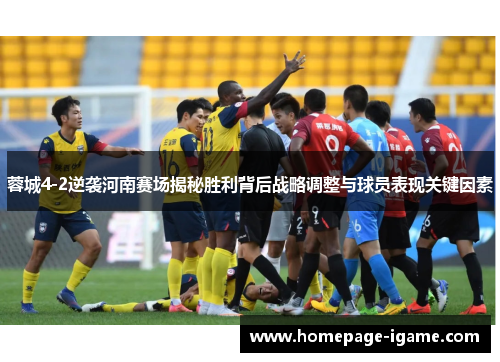 蓉城4-2逆袭河南赛场揭秘胜利背后战略调整与球员表现关键因素 蓉城4-2逆袭河南赛场揭秘胜利背后战略调整与球员表现关键因素