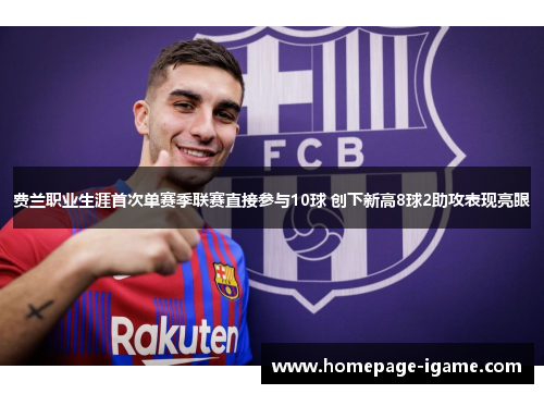 费兰职业生涯首次单赛季联赛直接参与10球 创下新高8球2助攻表现亮眼 费兰职业生涯首次单赛季联赛直接参与10球 创下新高8球2助攻表现亮眼