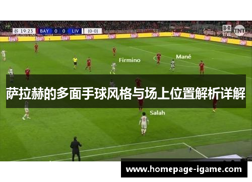 萨拉赫的多面手球风格与场上位置解析详解 萨拉赫的多面手球风格与场上位置解析详解