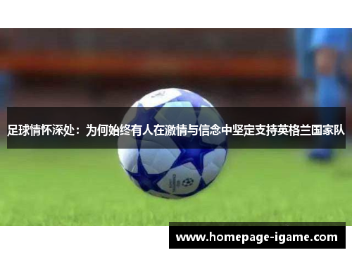 足球情怀深处：为何始终有人在激情与信念中坚定支持英格兰国家队