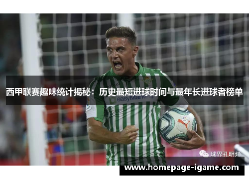 西甲联赛趣味统计揭秘：历史最短进球时间与最年长进球者榜单