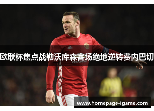 欧联杯焦点战勒沃库森客场绝地逆转费内巴切