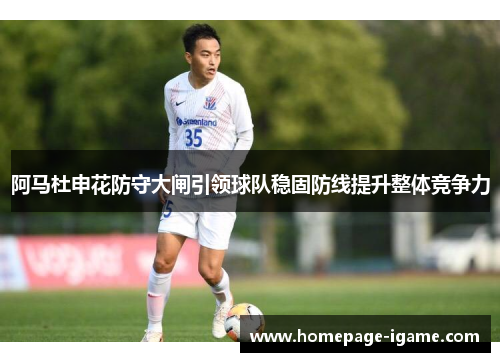 阿马杜申花防守大闸引领球队稳固防线提升整体竞争力 阿马杜申花防守大闸引领球队稳固防线提升整体竞争力