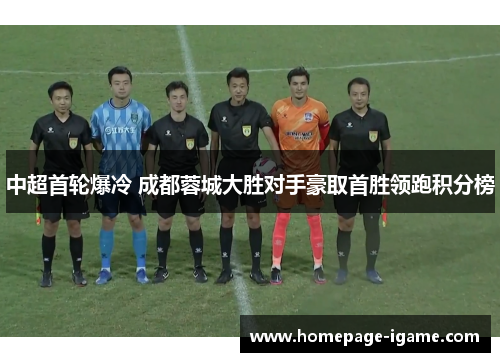 中超首轮爆冷 成都蓉城大胜对手豪取首胜领跑积分榜